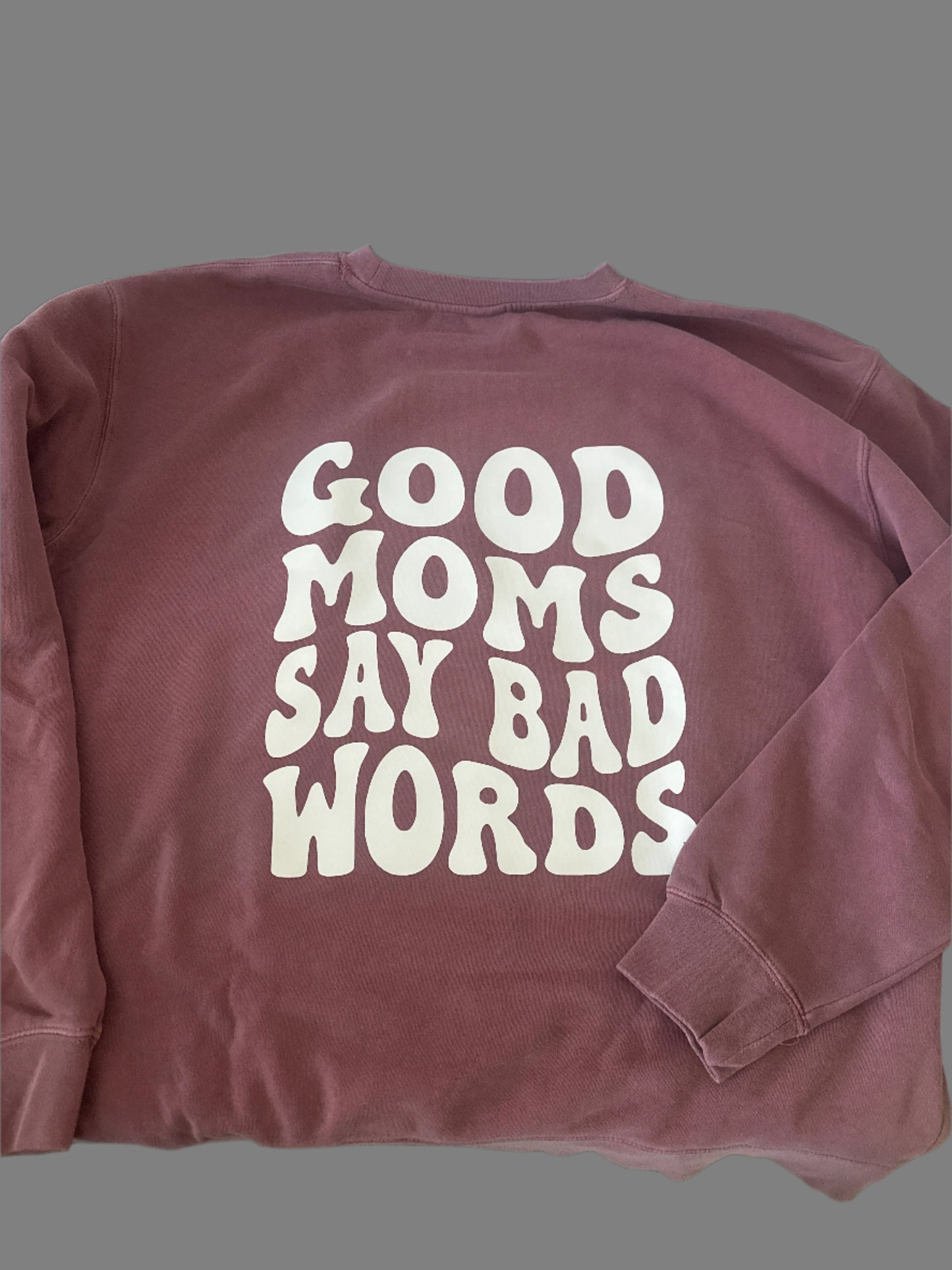 Good Moms Say Bad Words -MULTIPLE COLORS Crewneck Sweater