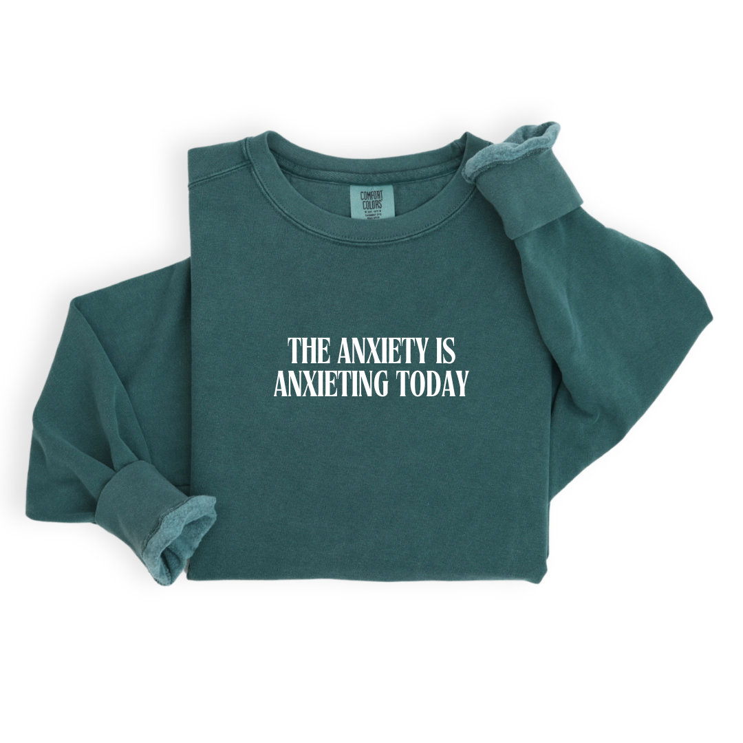 The Anxiety Is Anxieting Today -Crewneck (2 color options)